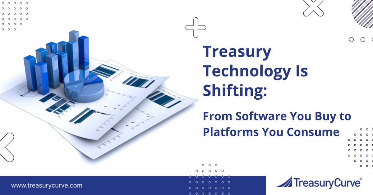 Treasury Technology Is Shifting: From Software You Buy to Platforms You Consume Treasury Technology Is Shifting: From Software You Buy to Platforms You Consume