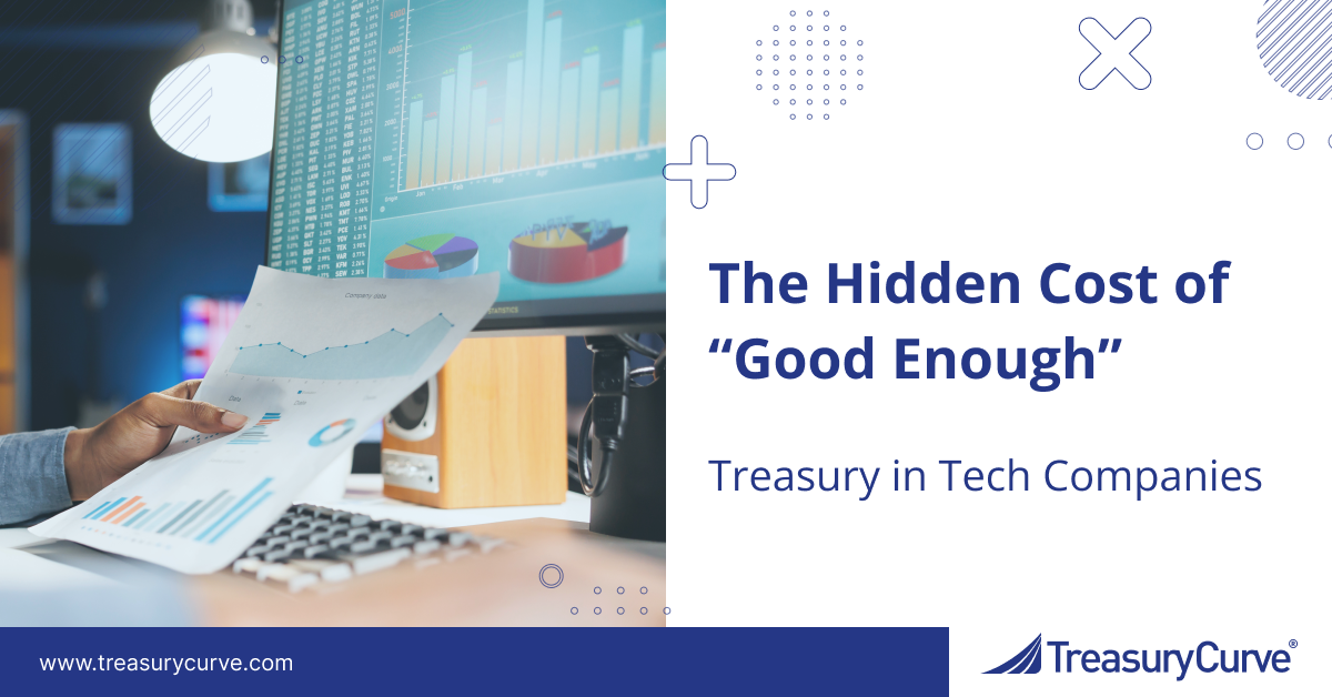 The Hidden Cost of “Good Enough” Treasury in Tech Companies The Hidden Cost of “Good Enough” Treasury in Tech Companies